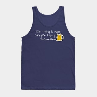 Stop Trying To Make Everyone Happy You’re Not Beer Tank Top